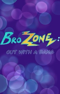 BroZone: Out With A Bang