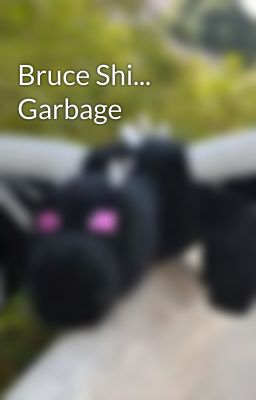 Bruce Shi... Garbage