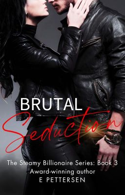 Brutal Seduction (The Steamy Billionaire Series: Book 3)