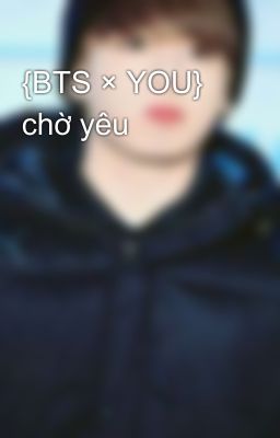 {BTS × YOU} chờ yêu 