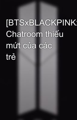 [BTSxBLACKPINKxGOT7] Chatroom thiếu mứt của các trẻ