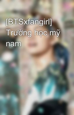 [BTSxfangirl] Trường học mỹ nam