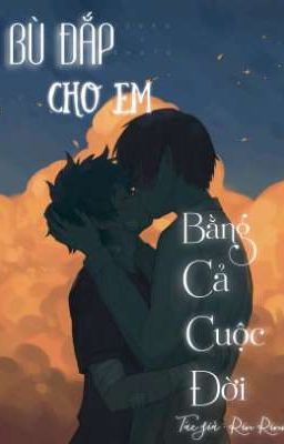 Bù Đắp Cho Em Bằng Cả Cuộc Đời[TodoDeku]