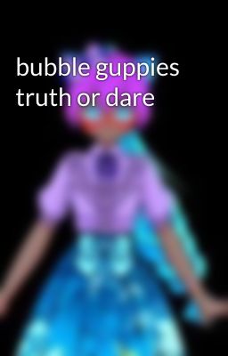 bubble guppies truth or dare