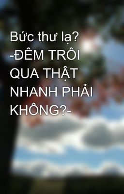 Bức thư lạ?      -ĐÊM TRÔI QUA THẬT NHANH PHẢI KHÔNG?-