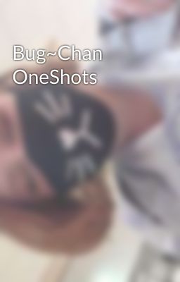 Bug~Chan OneShots