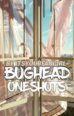 BUGHEAD ⇞ ONESHOTS