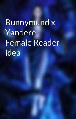 Bunnymund x Yandere Female Reader idea 