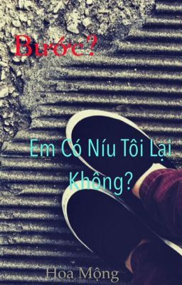 Bước? Em có níu tôi lại không?