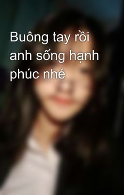 Buông tay rồi anh sống hạnh phúc nhé