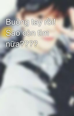 Buông tay rồi! Sao còn tìm nữa????