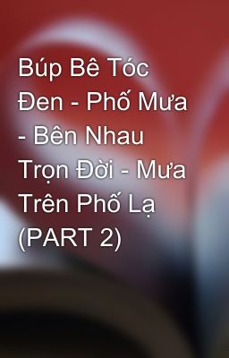 Búp Bê Tóc Đen - Phố Mưa - Bên Nhau Trọn Đời - Mưa Trên Phố Lạ (PART 2)