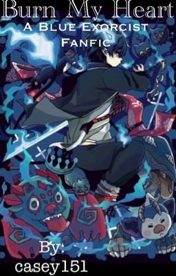 Burn my heart (a blue exorcist Fanfiction)