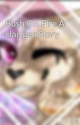 Bush On  Fire A clan gen Story