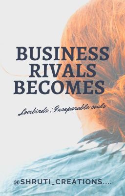 Business Rivals Become Lovebirds ; Inseparable Souls  ( Completed ) 