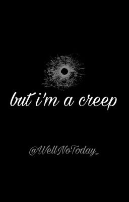 but i'm a creep