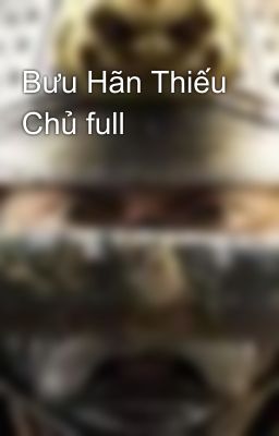 Bưu Hãn Thiếu Chủ full