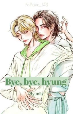 Bye, bye, hyung   ||Hyunlix||