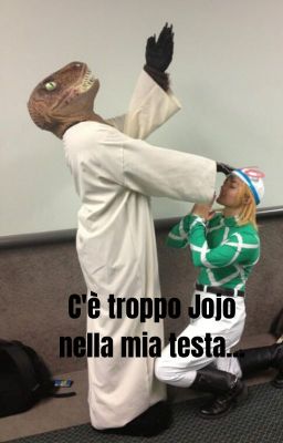 C'è troppo Jojo nella mia testa...