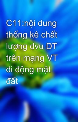 C11:nội dung thống kê chất lượng dvu ĐT trên mạng VT di động mặt đất