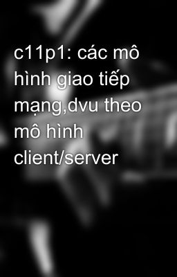 c11p1: các mô hình giao tiếp mạng,dvu theo mô hình client/server