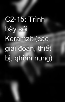 C2-15: Trình bày sỏi Keramzit (các giai đoạn, thiết bị, qtrinh nung)