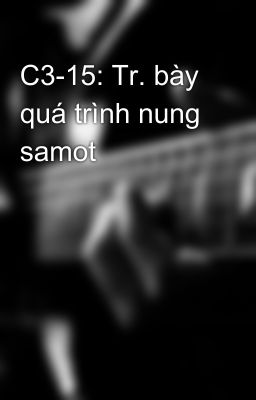 C3-15: Tr. bày quá trình nung samot