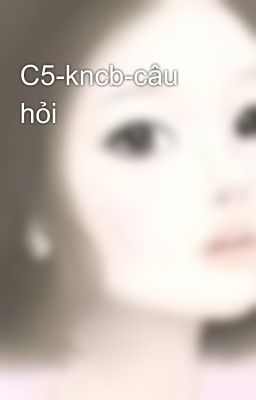 C5-kncb-câu hỏi