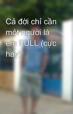 Cả đời chỉ cần một người là em FULL (cực hay)