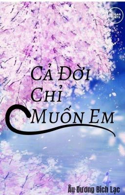 [Cả Đời Chỉ Muốn Em]-[Âu Dương Bích Lạc]