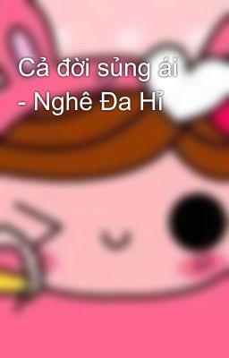 Cả đời sủng ái - Nghê Đa Hỉ