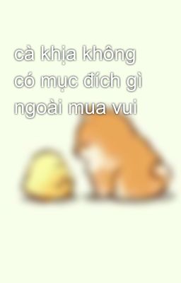 cà khịa không có mục đích gì ngoài mua vui