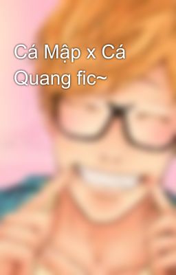 Cá Mập x Cá Quang fic~