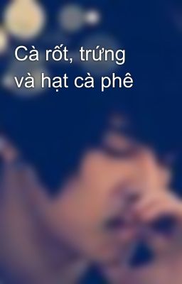 Cà rốt, trứng và hạt cà phê