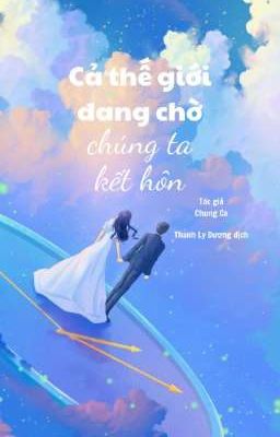 Cả thế giới đang chờ chúng ta kết hôn - Chung Ca