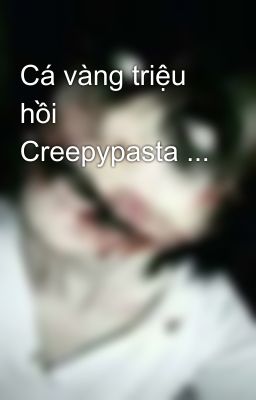 Cá vàng triệu hồi Creepypasta ...