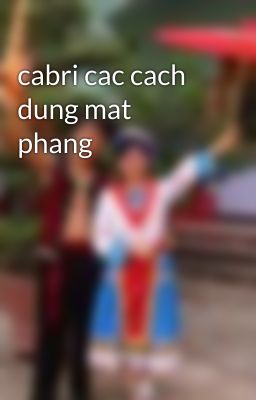 cabri cac cach dung mat phang