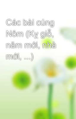 Các bài cúng Nôm (Kỵ giỗ, năm mới, nhà mới, ...)