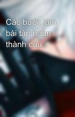 Các bước làm bài tập hoàn thành câu