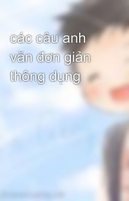 các câu anh văn đơn giản thông dụng