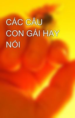 CÁC CÂU CON GÁI HAY NÓI