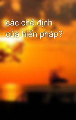 các chế định của hiến pháp?