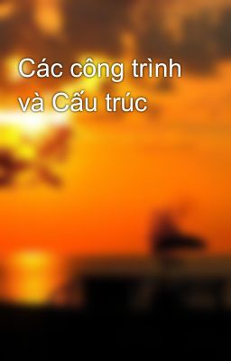 Các công trình và Cấu trúc