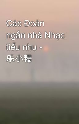 Các Đoản ngắn nhà Nhạc tiểu nhu - 乐小糯