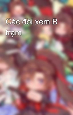 Các đời xem B trạm