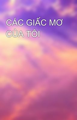 CÁC GIẤC MƠ CỦA TÔI