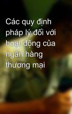 Các quy định pháp lý đối với hoạt động của ngân hàng thương mại