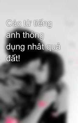 Các từ tiếng anh thông dụng nhât quả đất!