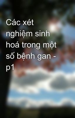 Các xét nghiệm sinh hoá trong một số bệnh gan - p1