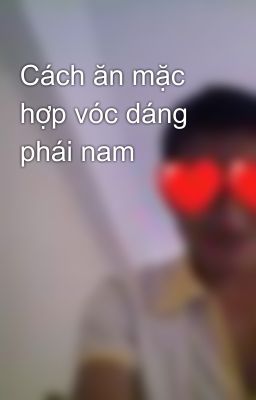 Cách ăn mặc hợp vóc dáng phái nam